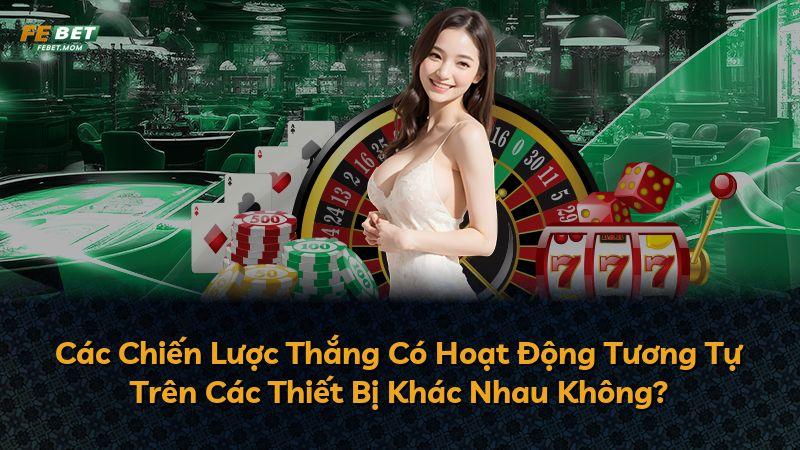 Các Chiến Lược Thắng Có Hoạt Động Tương Tự Trên Các Thiết Bị Khác Nhau Không?