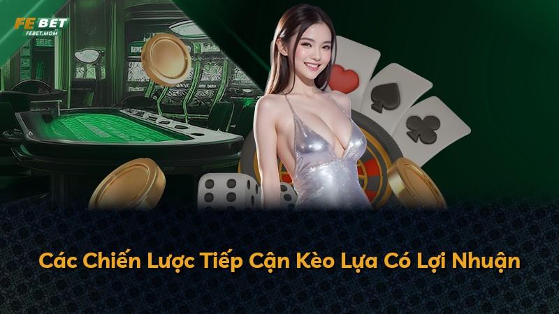 Các Chiến Lược Tiếp Cận Kèo Lựa Có Lợi Nhuận