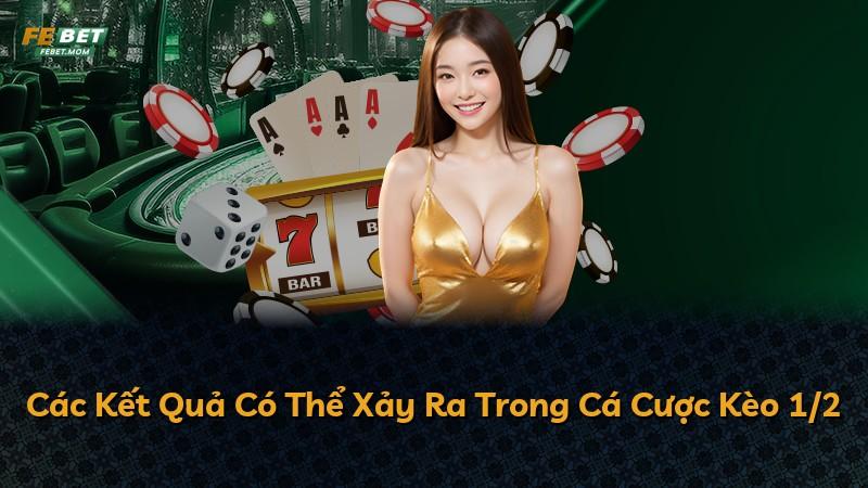 Các Kết Quả Có Thể Xảy Ra Trong Cá Cược Kèo 1/2