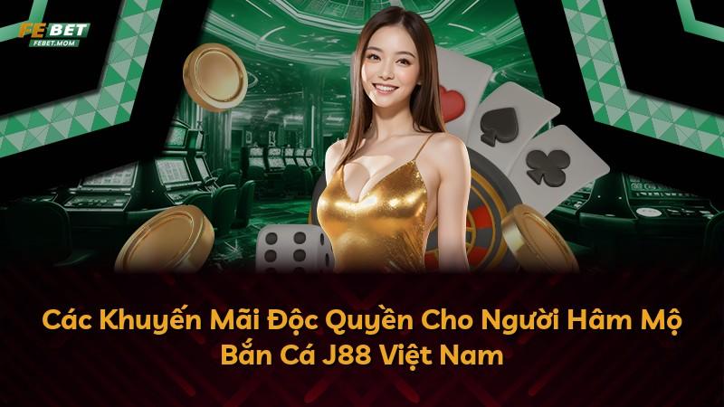 Các Khuyến Mãi Độc Quyền Cho Người Hâm Mộ Bắn Cá J88 Việt Nam