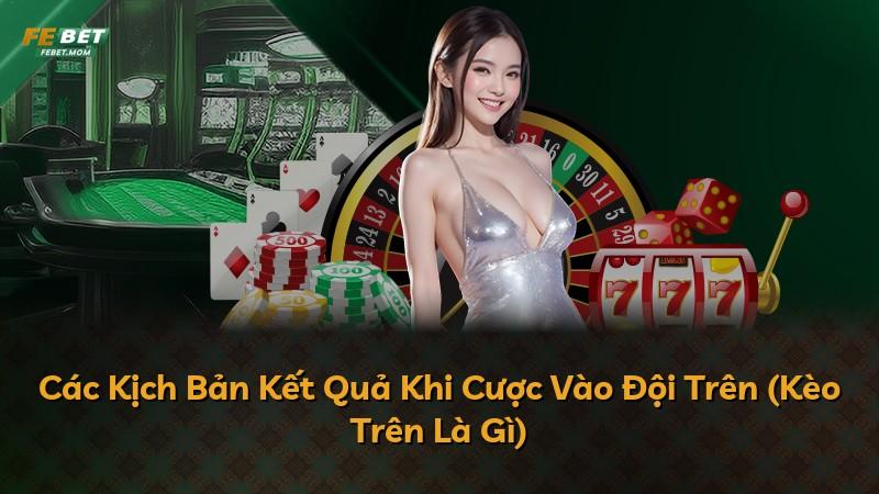 Các Kịch Bản Kết Quả Khi Cược Vào Đội Trên (Kèo Trên Là Gì)