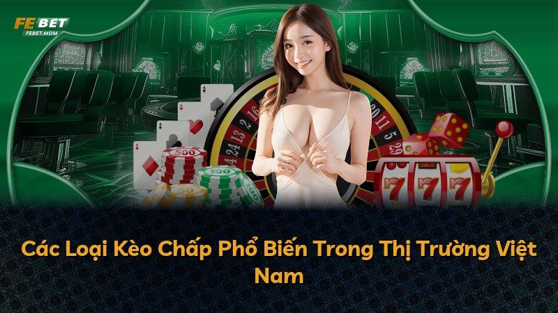 Các Loại Kèo Chấp Phổ Biến Trong Thị Trường Việt Nam