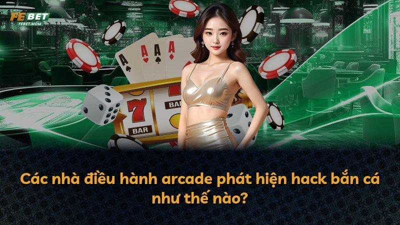 Các nhà điều hành arcade phát hiện hack bắn cá như thế nào?