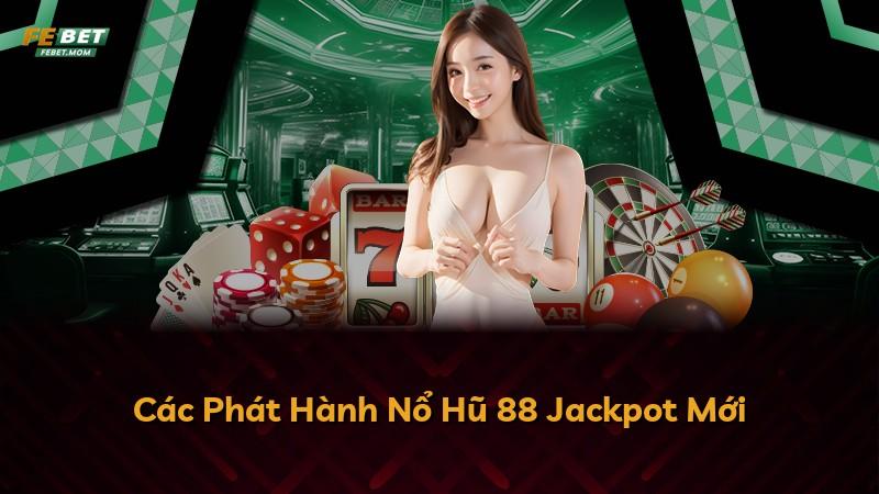 Các Phát Hành Nổ Hũ 88 Jackpot Mới