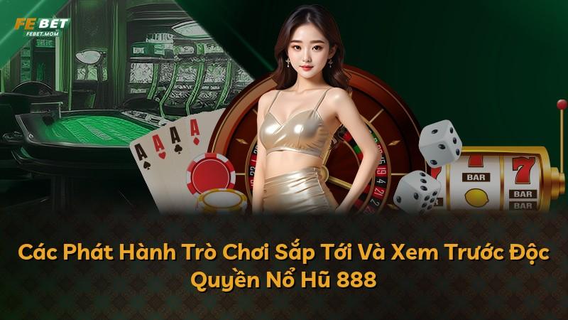 Các Phát Hành Trò Chơi Sắp Tới Và Xem Trước Độc Quyền Nổ Hũ 888