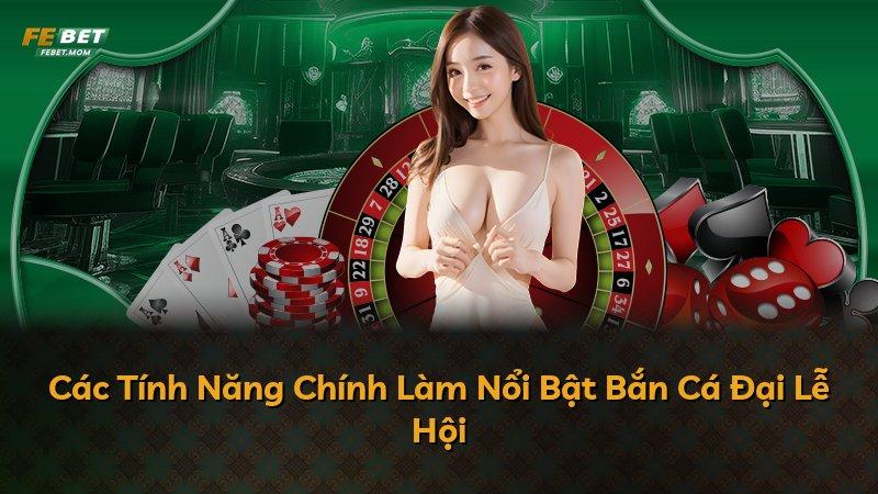Các Tính Năng Chính Làm Nổi Bật Bắn Cá Đại Lễ Hội