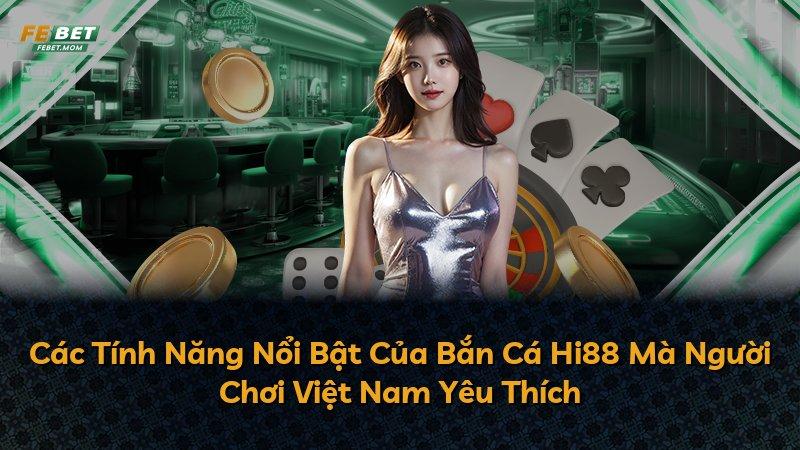 Các Tính Năng Nổi Bật Của Bắn Cá Hi88 Mà Người Chơi Việt Nam Yêu Thích