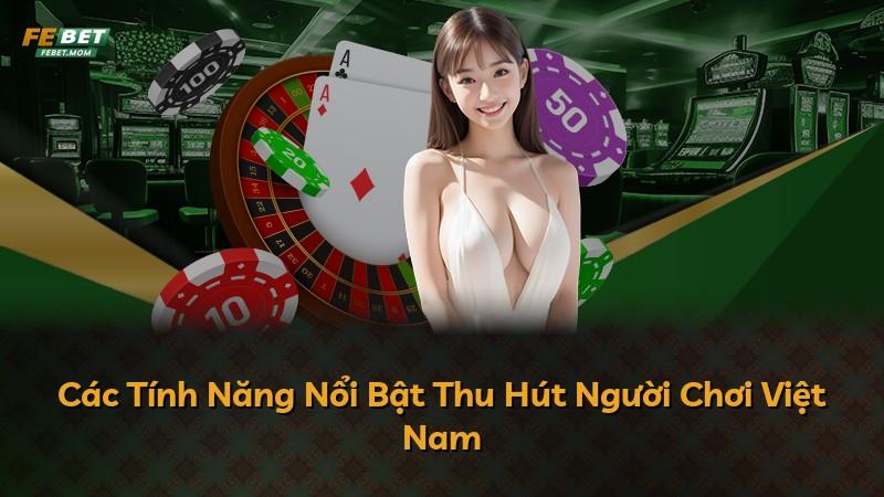 Các Tính Năng Nổi Bật Thu Hút Người Chơi Việt Nam