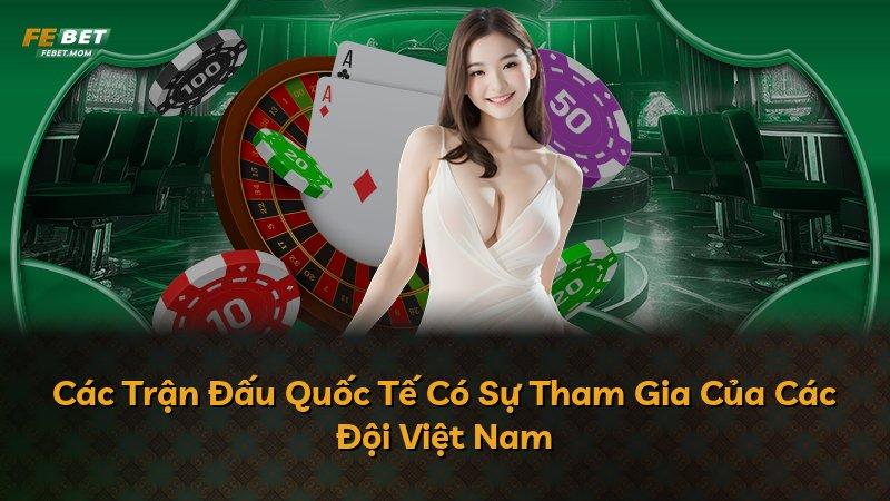 Các Trận Đấu Quốc Tế Có Sự Tham Gia Của Các Đội Việt Nam