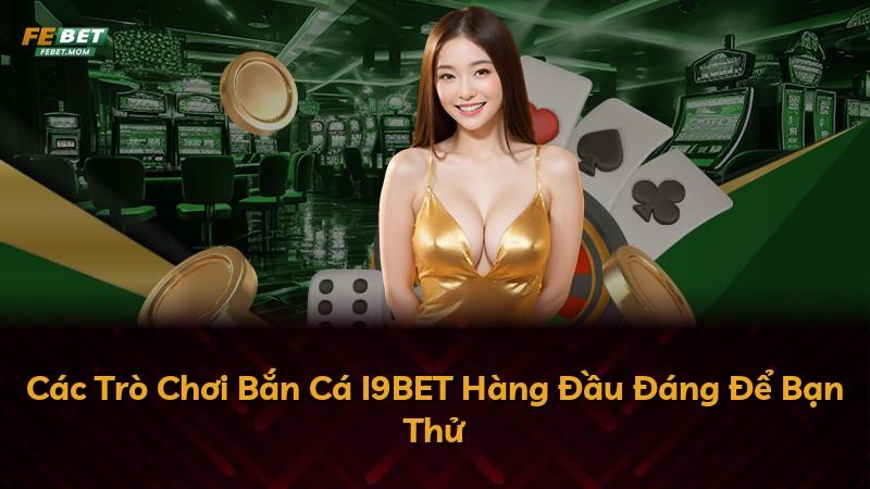 Các Trò Chơi Bắn Cá I9BET Hàng Đầu Đáng Để Bạn Thử