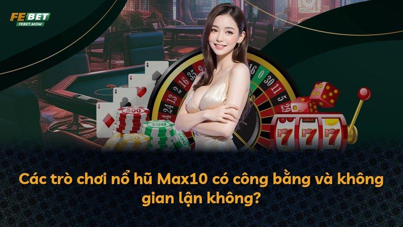 Các trò chơi nổ hũ Max10 có công bằng và không gian lận không?