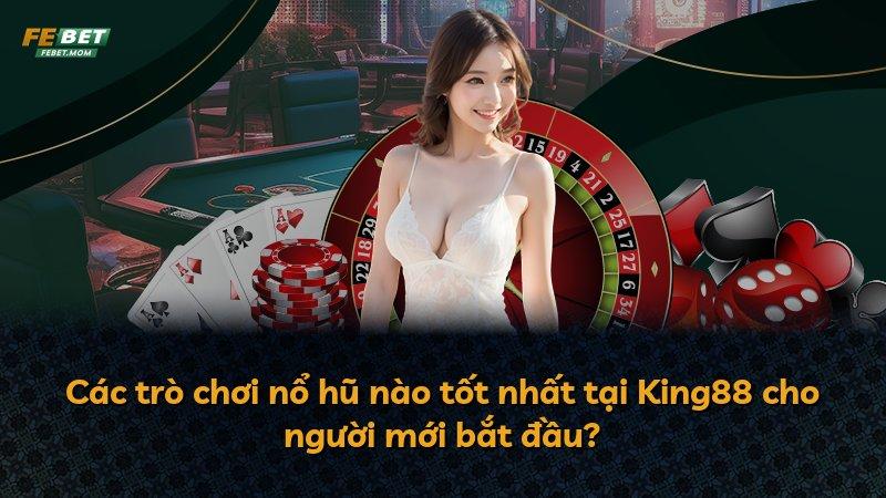 Các trò chơi nổ hũ nào tốt nhất tại King88 cho người mới bắt đầu?