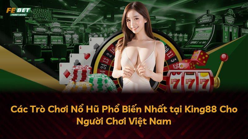 Các Trò Chơi Nổ Hũ Phổ Biến Nhất tại King88 Cho Người Chơi Việt Nam