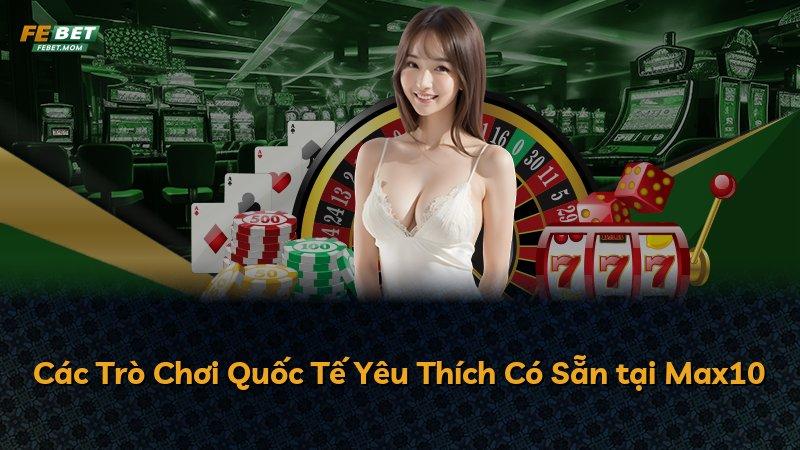 Các Trò Chơi Quốc Tế Yêu Thích Có Sẵn tại Max10