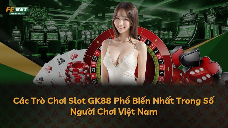 Các Trò Chơi Slot GK88 Phổ Biến Nhất Trong Số Người Chơi Việt Nam