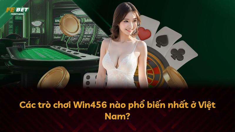 Các trò chơi Win456 nào phổ biến nhất ở Việt Nam?