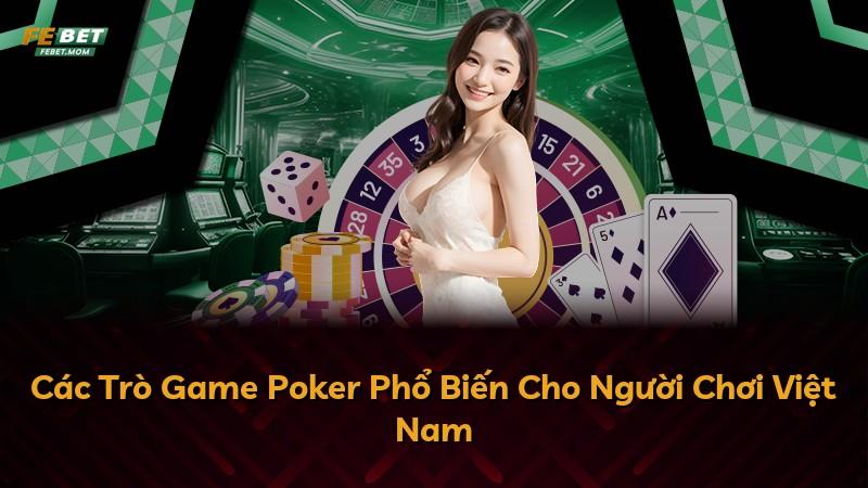 Các Trò Game Poker Phổ Biến Cho Người Chơi Việt Nam