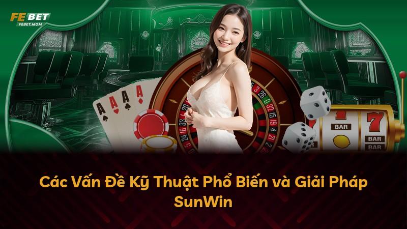 Các Vấn Đề Kỹ Thuật Phổ Biến và Giải Pháp SunWin