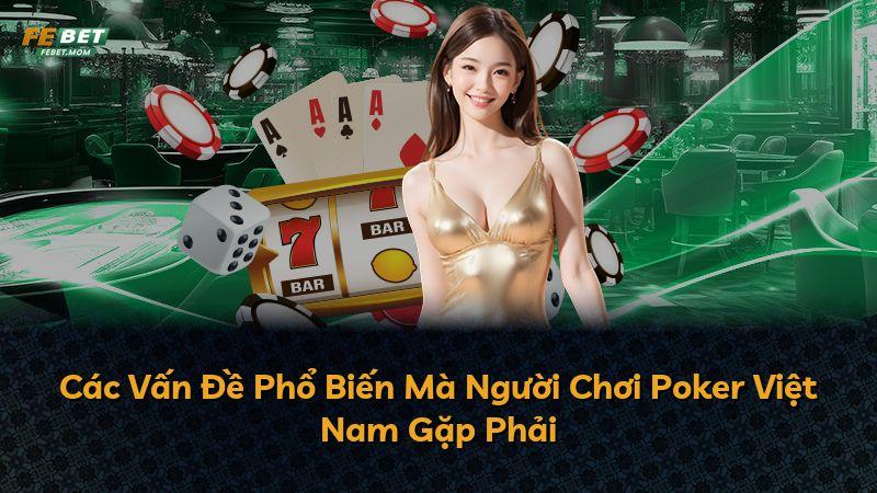 Các Vấn Đề Phổ Biến Mà Người Chơi Poker Việt Nam Gặp Phải