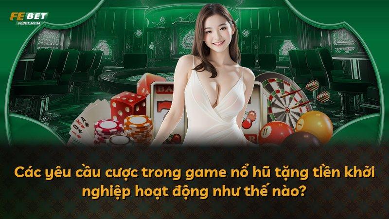 Các yêu cầu cược trong game nổ hũ tặng tiền khởi nghiệp hoạt động như thế nào?