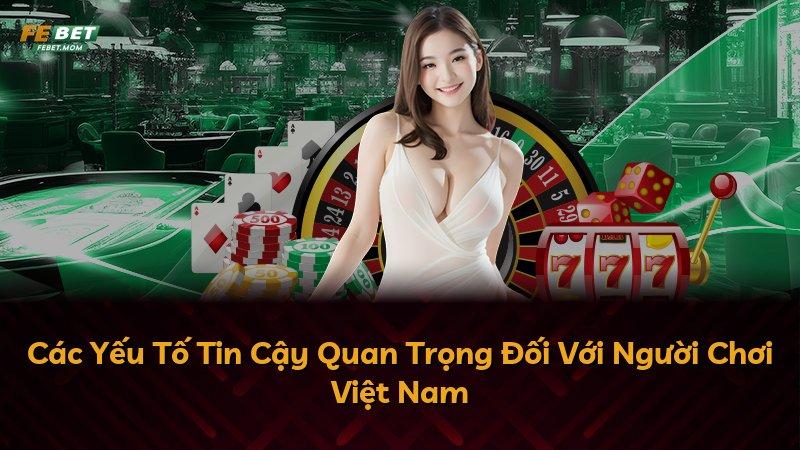 Các Yếu Tố Tin Cậy Quan Trọng Đối Với Người Chơi Việt Nam
