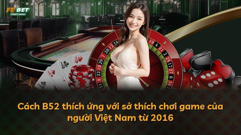 Cách B52 thích ứng với sở thích chơi game của người Việt Nam từ 2016