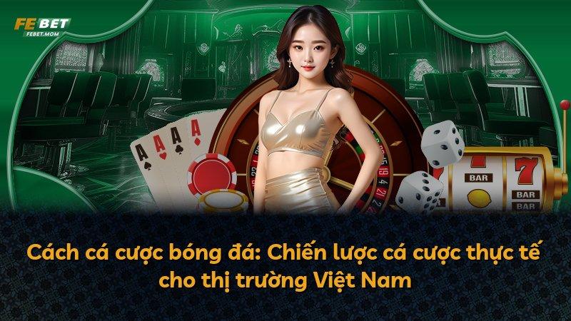 Cách cá cược bóng đá: Chiến lược cá cược thực tế cho thị trường Việt Nam