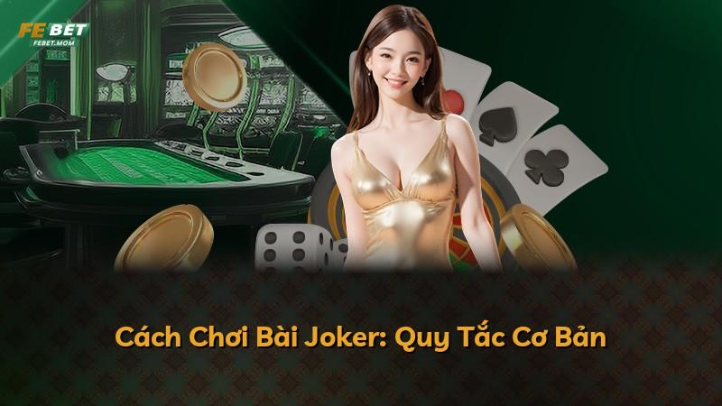 Cách Chơi Bài Joker: Quy Tắc Cơ Bản
