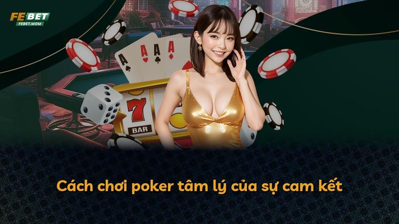 Cách chơi poker tâm lý của sự cam kết