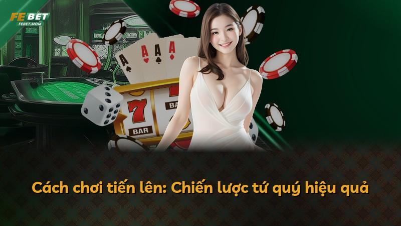 Cách chơi tiến lên: Chiến lược tứ quý hiệu quả