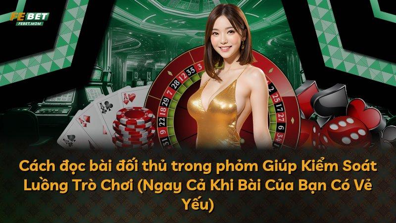Cách đọc bài đối thủ trong phỏm Giúp Kiểm Soát Luồng Trò Chơi (Ngay Cả Khi Bài Của Bạn Có Vẻ Yếu)