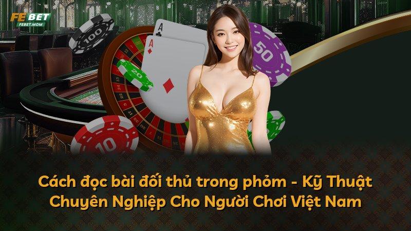 Cách đọc bài đối thủ trong phỏm - Kỹ Thuật Chuyên Nghiệp Cho Người Chơi Việt Nam
