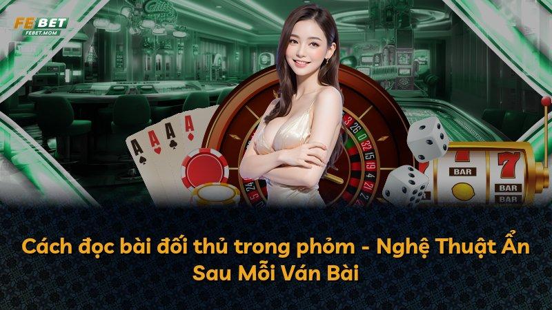 Cách đọc bài đối thủ trong phỏm - Nghệ Thuật Ẩn Sau Mỗi Ván Bài