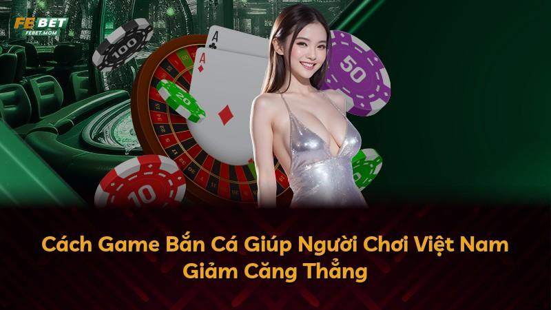 Cách Game Bắn Cá Giúp Người Chơi Việt Nam Giảm Căng Thẳng
