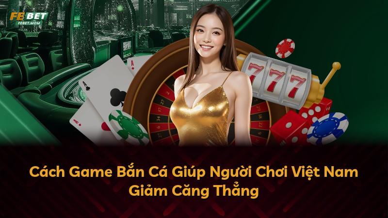 Cách Game Bắn Cá Giúp Người Chơi Việt Nam Giảm Căng Thẳng