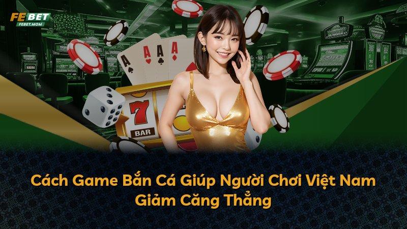 Cách Game Bắn Cá Giúp Người Chơi Việt Nam Giảm Căng Thẳng