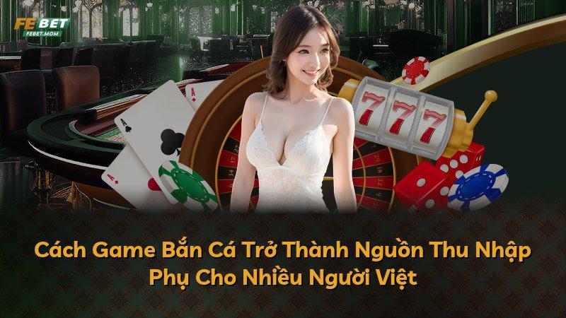 Cách Game Bắn Cá Trở Thành Nguồn Thu Nhập Phụ Cho Nhiều Người Việt