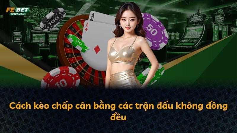 Cách kèo chấp cân bằng các trận đấu không đồng đều