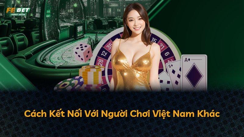 Cách Kết Nối Với Người Chơi Việt Nam Khác