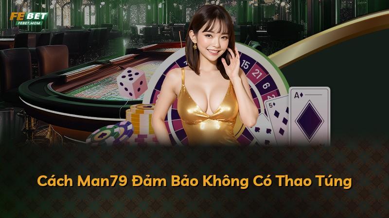 Cách Man79 Đảm Bảo Không Có Thao Túng