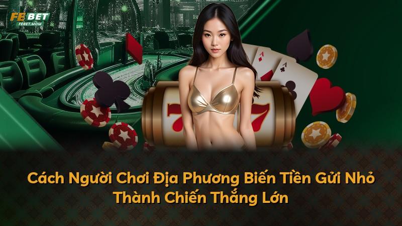 Cách Người Chơi Địa Phương Biến Tiền Gửi Nhỏ Thành Chiến Thắng Lớn