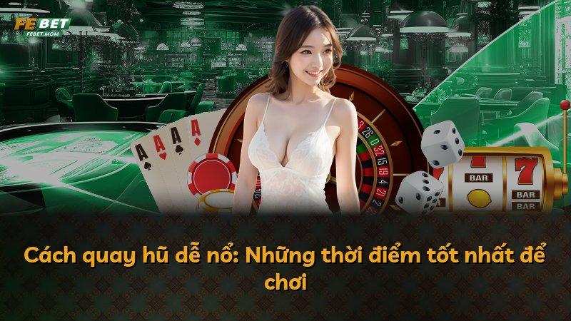 Cách quay hũ dễ nổ: Những thời điểm tốt nhất để chơi