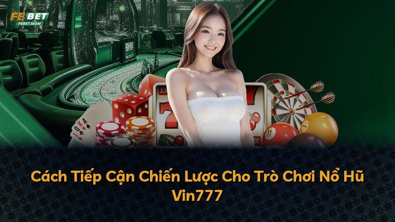 Cách Tiếp Cận Chiến Lược Cho Trò Chơi Nổ Hũ Vin777