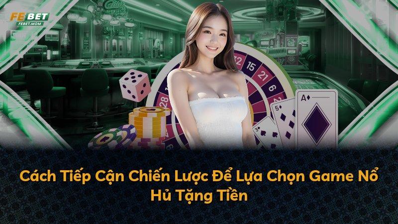 Cách Tiếp Cận Chiến Lược Để Lựa Chọn Game Nổ Hủ Tặng Tiền