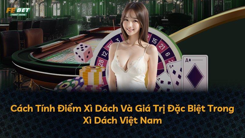 Cách Tính Điểm Xì Dách Và Giá Trị Đặc Biệt Trong Xì Dách Việt Nam