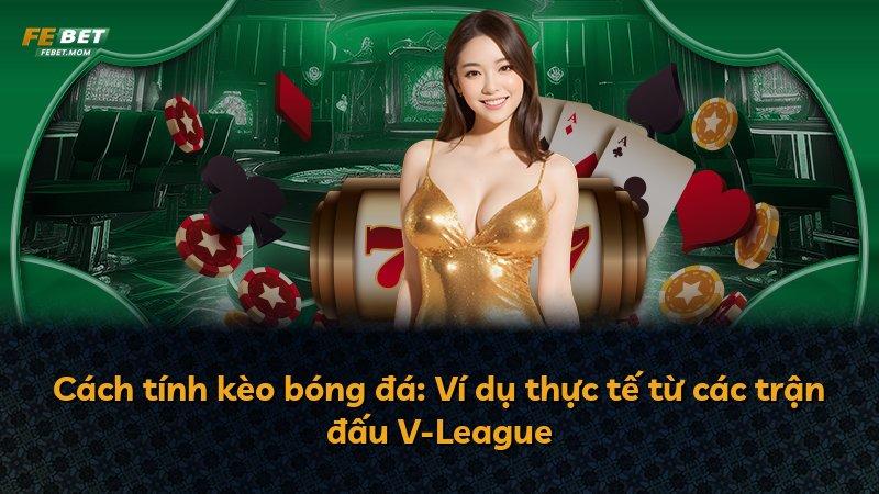 Cách tính kèo bóng đá: Ví dụ thực tế từ các trận đấu V-League