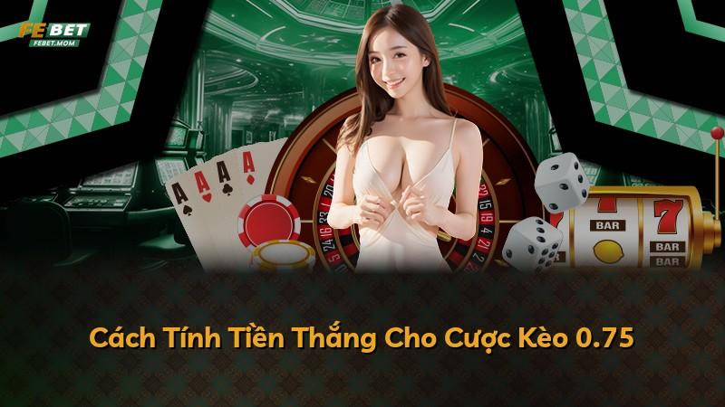 Cách Tính Tiền Thắng Cho Cược Kèo 0.75