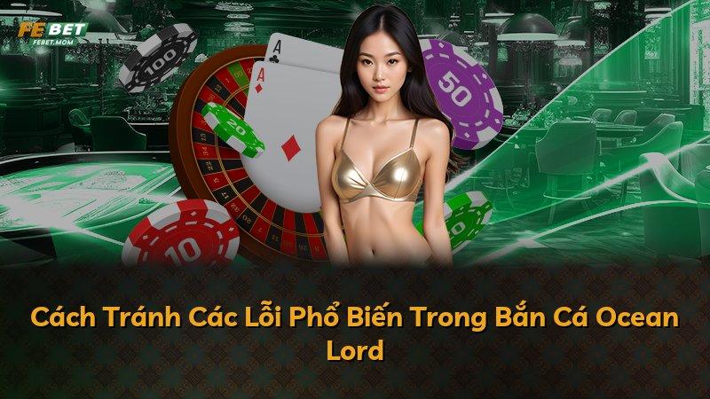 Cách Tránh Các Lỗi Phổ Biến Trong Bắn Cá Ocean Lord