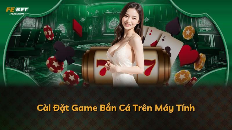 Cài Đặt Game Bắn Cá Trên Máy Tính