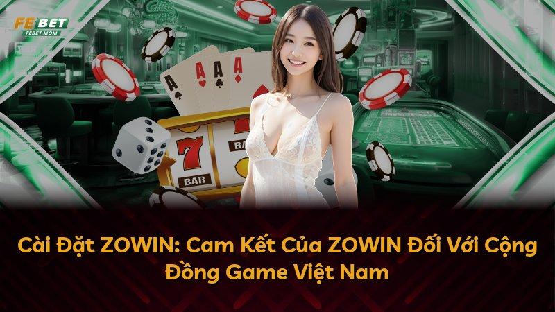 Cài Đặt ZOWIN: Cam Kết Của ZOWIN Đối Với Cộng Đồng Game Việt Nam